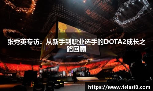 张秀英专访：从新手到职业选手的DOTA2成长之路回顾