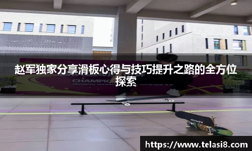 赵军独家分享滑板心得与技巧提升之路的全方位探索