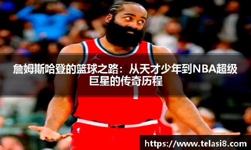 詹姆斯哈登的篮球之路：从天才少年到NBA超级巨星的传奇历程