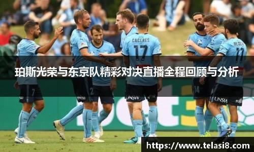 珀斯光荣与东京队精彩对决直播全程回顾与分析