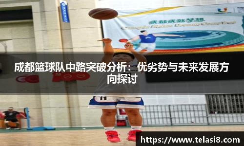 成都篮球队中路突破分析：优劣势与未来发展方向探讨